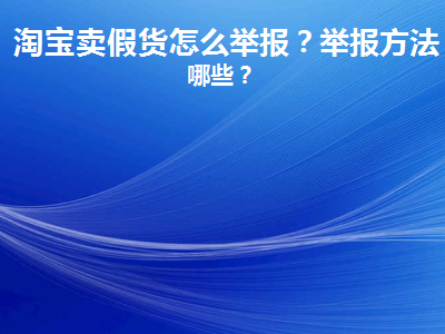 举报淘宝商家最有用的方法是什么？商家会有什么处罚？